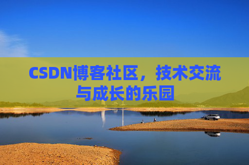 CSDN博客社区，技术交流与成长的乐园