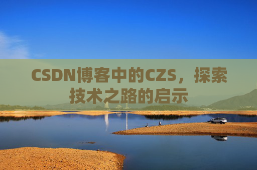 CSDN博客中的CZS，探索技术之路的启示